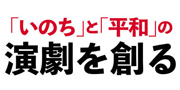 「いのち」ち「平和」の演劇を創る